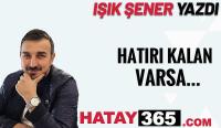 IŞIK ŞENER YAZDI; “HATIRI KALAN VARSA…”